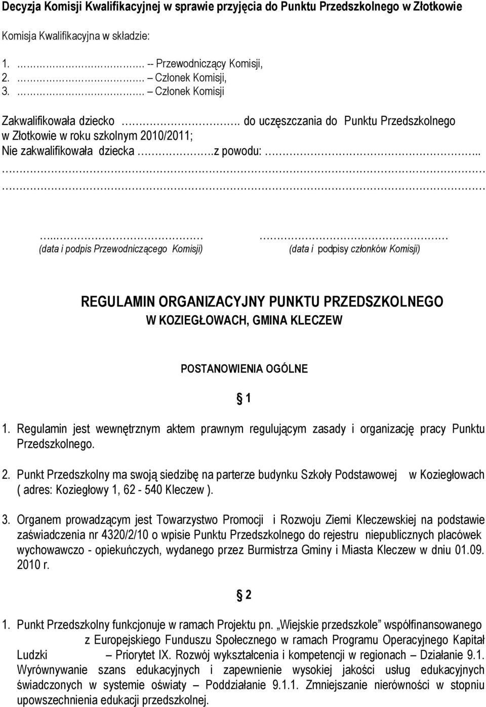 ... (data i podpis Przewodniczącego Komisji) (data i podpisy członków Komisji) REGULAMIN ORGANIZACYJNY PUNKTU PRZEDSZKOLNEGO W KOZIEGŁOWACH, GMINA KLECZEW POSTANOWIENIA OGÓLNE 1 1.