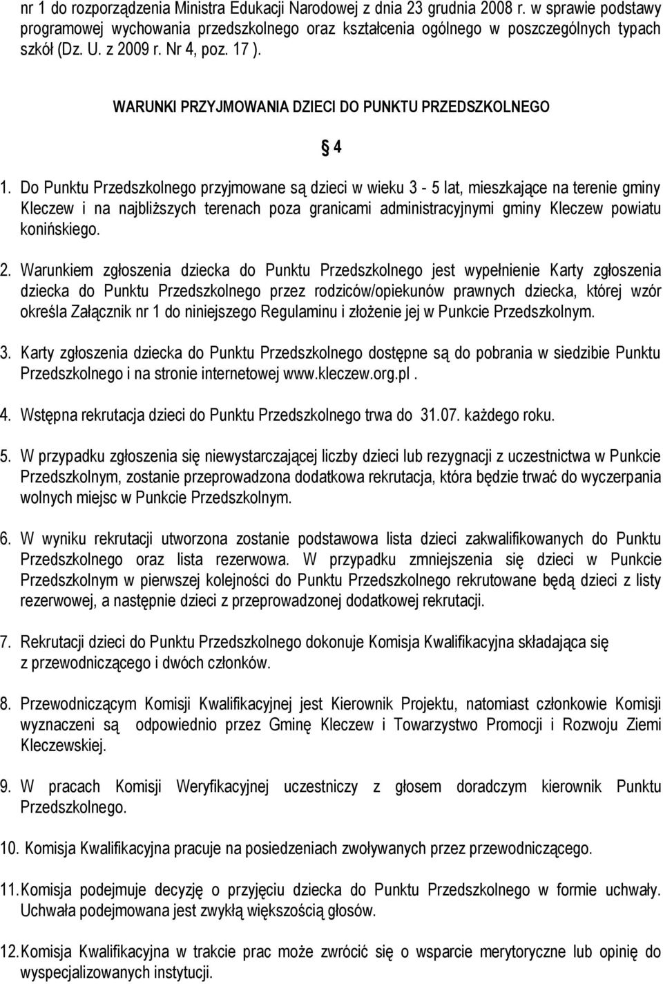 Do Punktu Przedszkolnego przyjmowane są dzieci w wieku 3-5 lat, mieszkające na terenie gminy Kleczew i na najbliższych terenach poza granicami administracyjnymi gminy Kleczew powiatu konińskiego. 2.