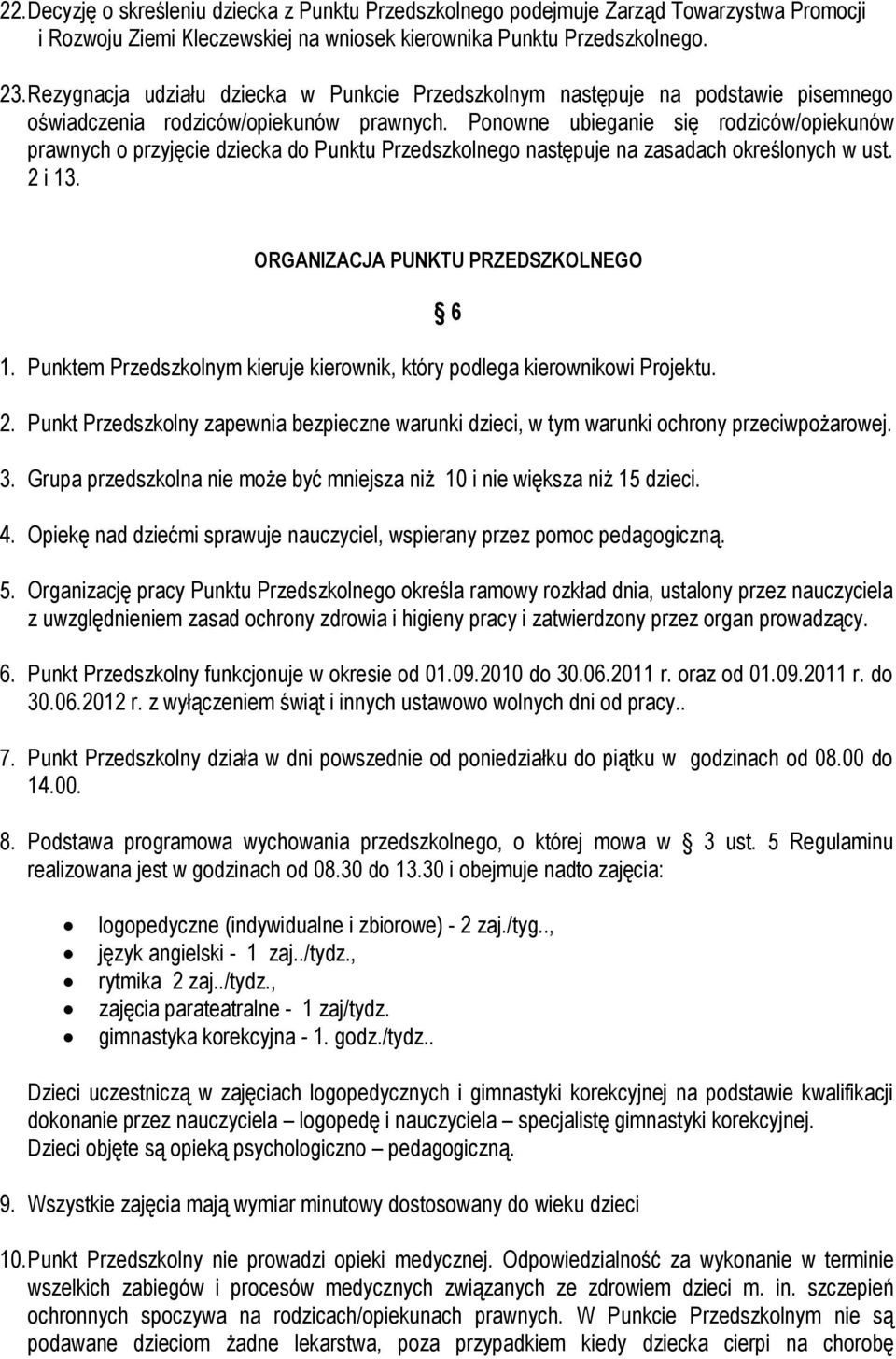 Ponowne ubieganie się rodziców/opiekunów prawnych o przyjęcie dziecka do Punktu Przedszkolnego następuje na zasadach określonych w ust. 2 i 13. ORGANIZACJA PUNKTU PRZEDSZKOLNEGO 1.