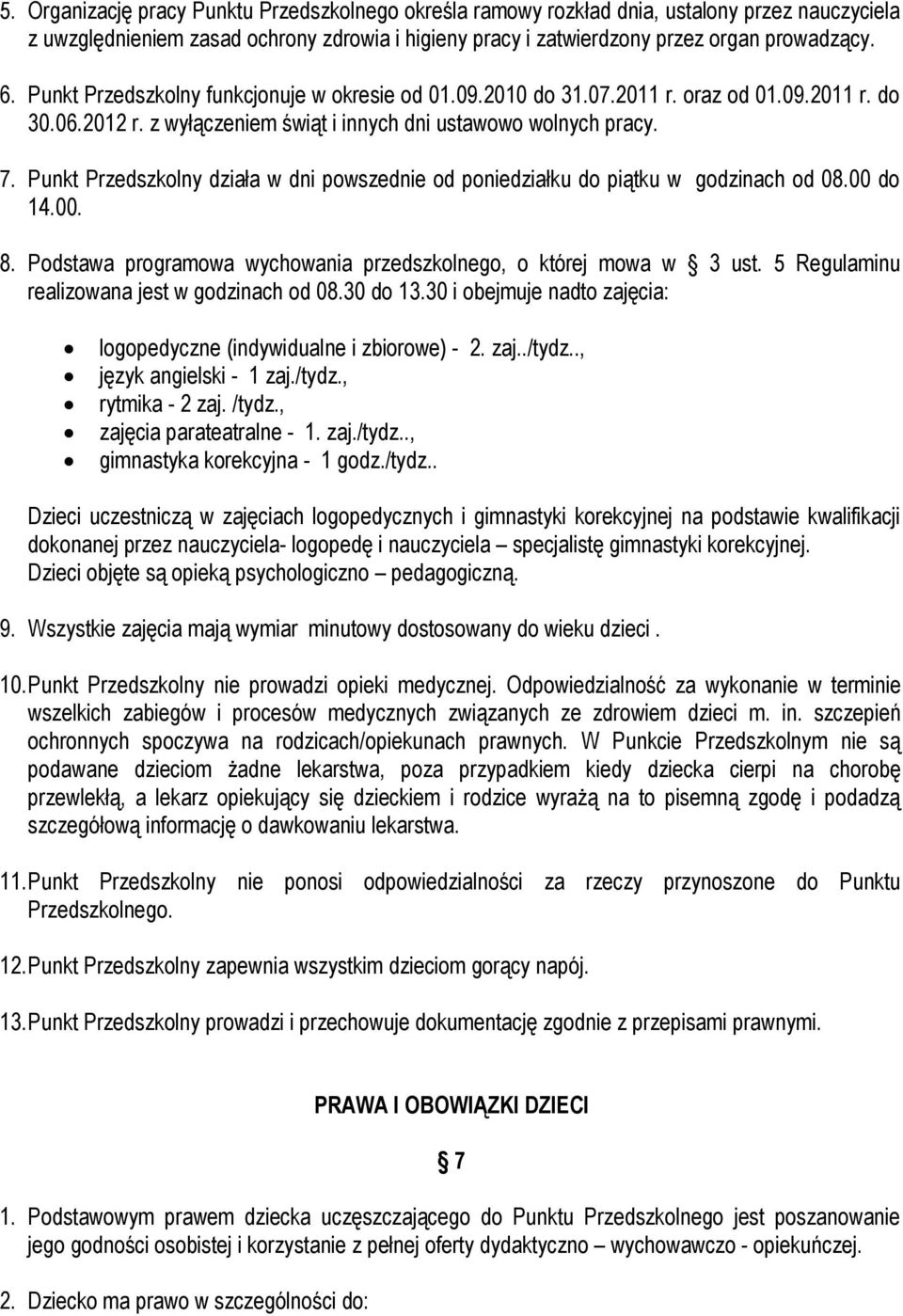 Punkt Przedszkolny działa w dni powszednie od poniedziałku do piątku w godzinach od 08.00 do 14.00. 8. Podstawa programowa wychowania przedszkolnego, o której mowa w 3 ust.