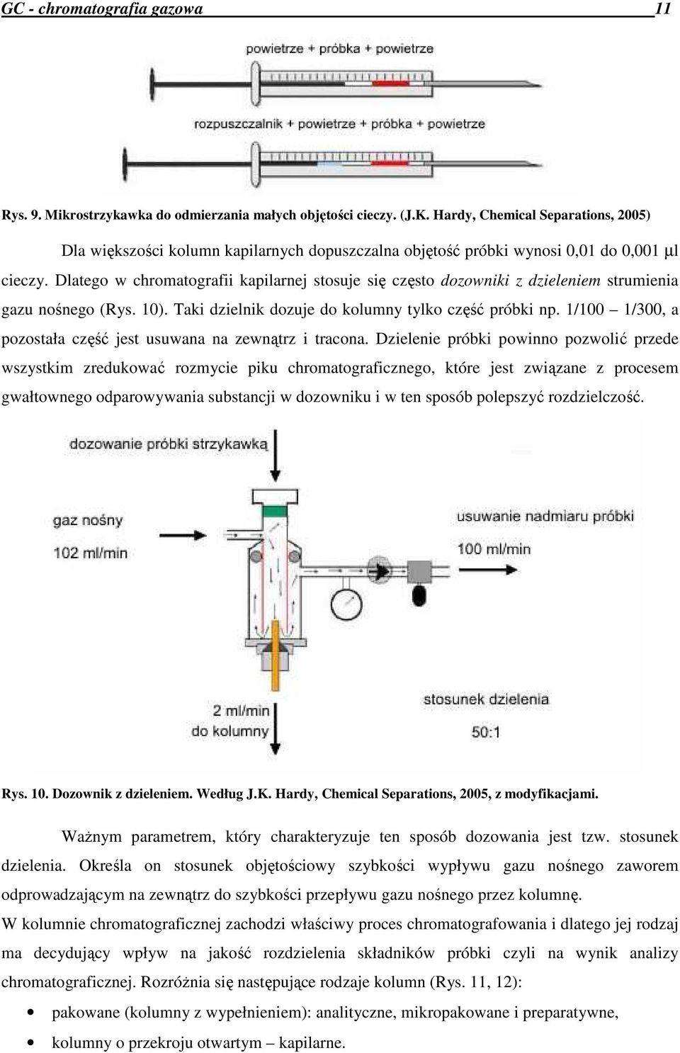 Dlatego w chromatografii kapilarnej stosuje się często dozowniki z dzieleniem strumienia gazu nośnego (Rys. 10). Taki dzielnik dozuje do kolumny tylko część próbki np.