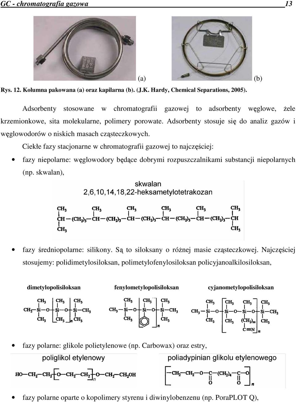 Adsorbenty stosuje się do analiz gazów i węglowodorów o niskich masach cząsteczkowych.