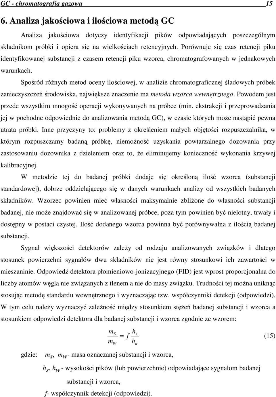 Porównuje się czas retencji piku identyfikowanej substancji z czasem retencji piku wzorca, chromatografowanych w jednakowych warunkach.