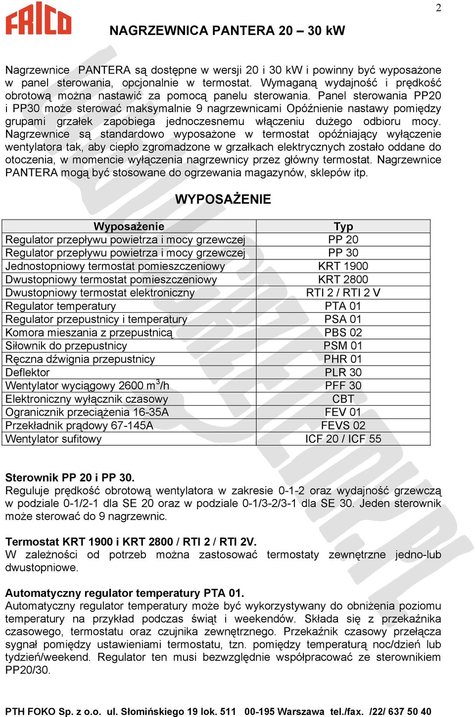 Panel sterowania PP20 i PP30 moŝe sterować maksymalnie 9 nagrzewnicami Opóźnienie nastawy pomiędzy grupami grzałek zapobiega jednoczesnemu włączeniu duŝego odbioru mocy.