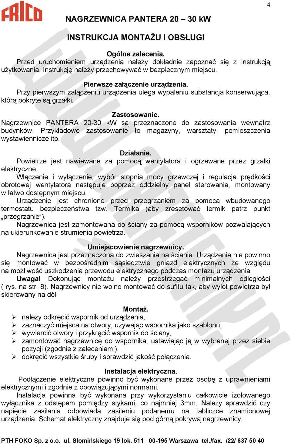 Nagrzewnice PANTERA 20-30 kw są przeznaczone do zastosowania wewnątrz budynków. Przykładowe zastosowanie to magazyny, warsztaty, pomieszczenia wystawiennicze itp. Działanie.