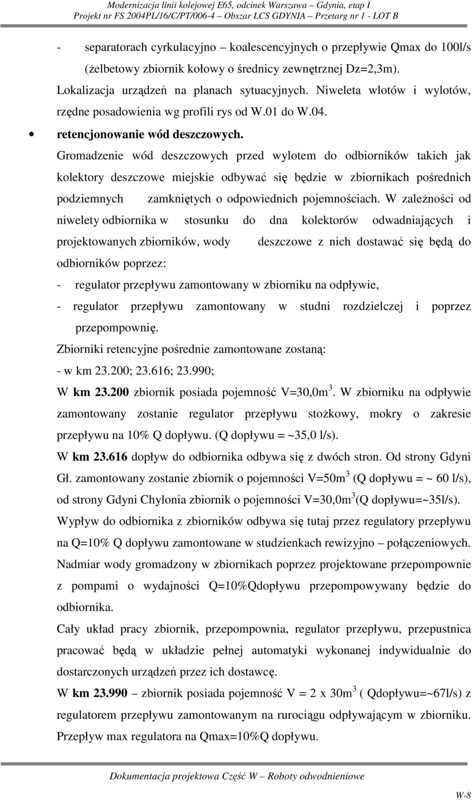 Gromadzenie wód deszczowych przed wylotem do odbiorników takich jak kolektory deszczowe miejskie odbywać się będzie w zbiornikach pośrednich podziemnych zamkniętych o odpowiednich pojemnościach.