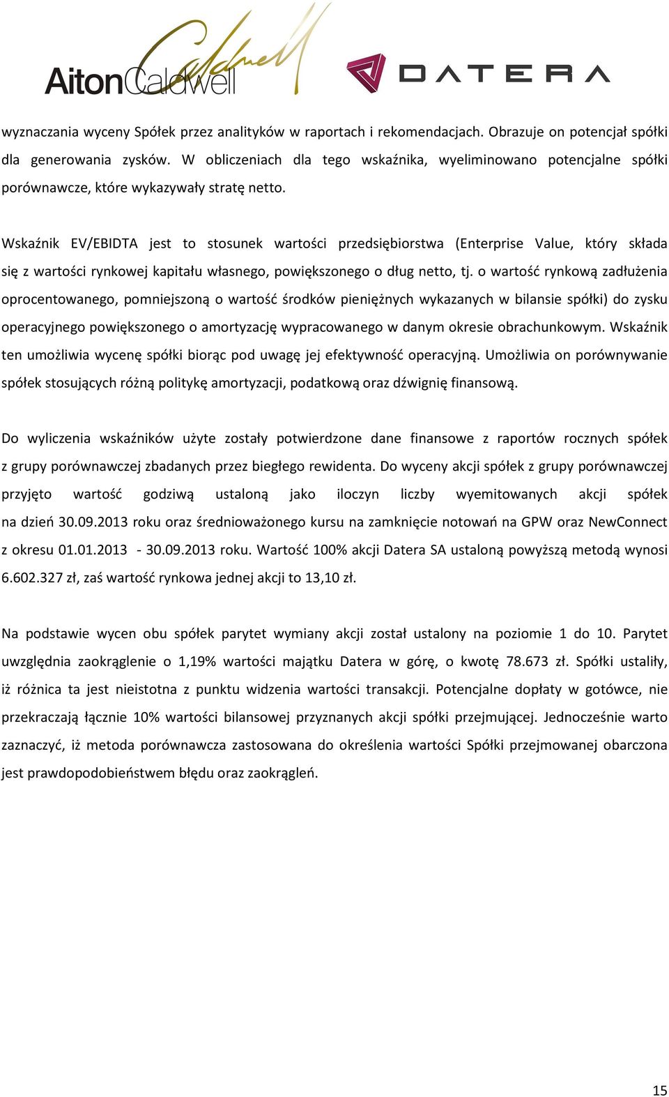 Wskaźnik EV/EBIDTA jest to stosunek wartości przedsiębiorstwa (Enterprise Value, który składa się z wartości rynkowej kapitału własnego, powiększonego o dług netto, tj.