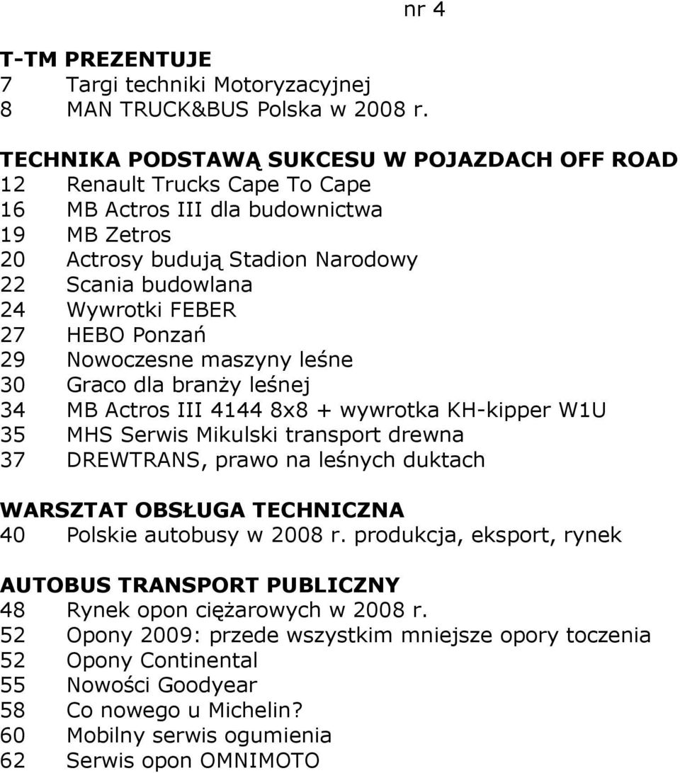 Wywrotki FEBER 27 HEBO Ponzań 29 Nowoczesne maszyny leśne 30 Graco dla branŝy leśnej 34 MB Actros III 4144 8x8 + wywrotka KH-kipper W1U 35 MHS Serwis Mikulski transport drewna 37