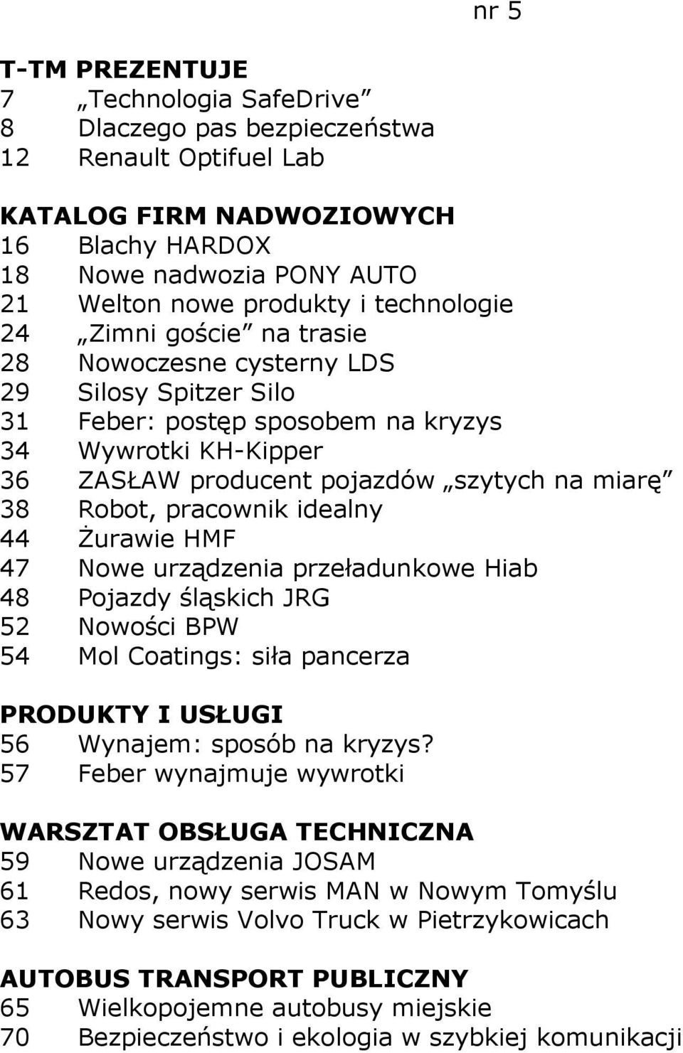 idealny 44 śurawie HMF 47 Nowe urządzenia przeładunkowe Hiab 48 Pojazdy śląskich JRG 52 Nowości BPW 54 Mol Coatings: siła pancerza PRODUKTY I USŁUGI 56 Wynajem: sposób na kryzys?