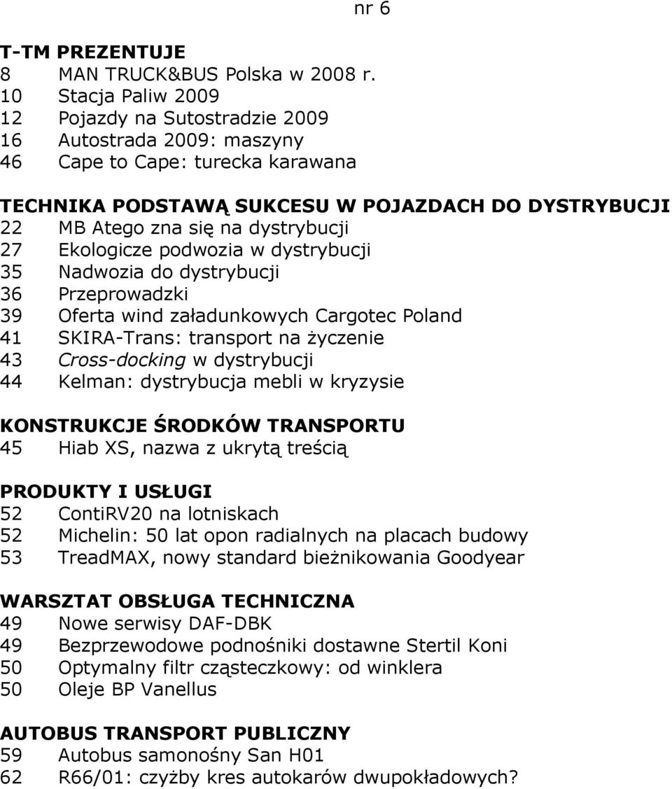 dystrybucji 27 Ekologicze podwozia w dystrybucji 35 Nadwozia do dystrybucji 36 Przeprowadzki 39 Oferta wind załadunkowych Cargotec Poland 41 SKIRA-Trans: transport na Ŝyczenie 43 Cross-docking w