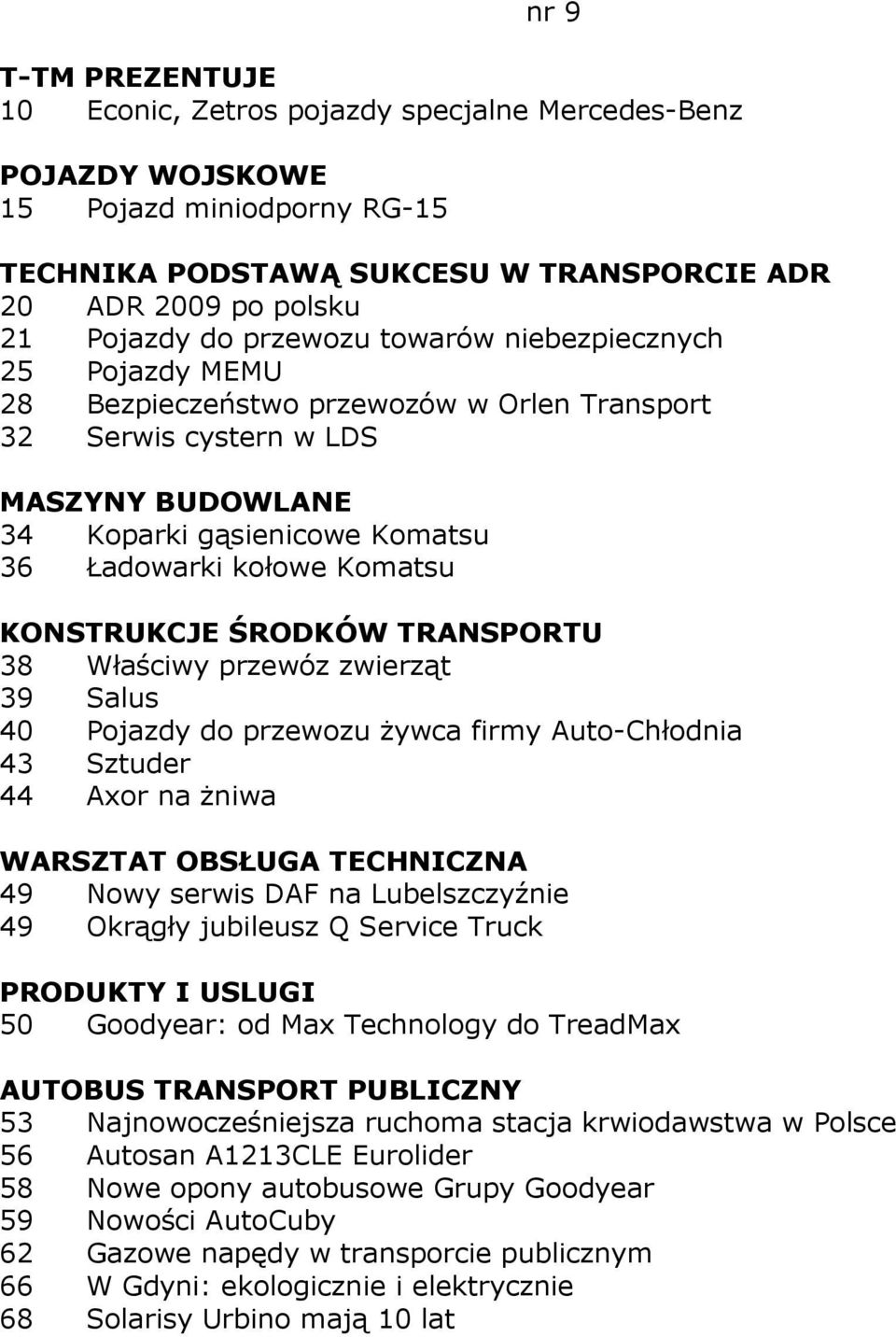 zwierząt 39 Salus 40 Pojazdy do przewozu Ŝywca firmy Auto-Chłodnia 43 Sztuder 44 Axor na Ŝniwa 49 Nowy serwis DAF na Lubelszczyźnie 49 Okrągły jubileusz Q Service Truck PRODUKTY I USLUGI 50 Goodyear: