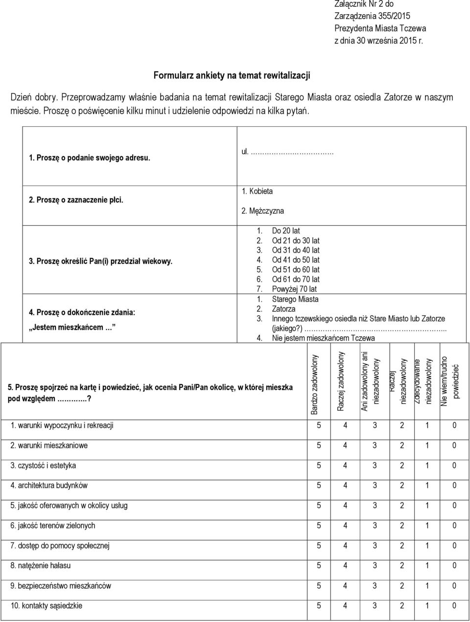 Proszę o podanie swojego adresu. ul. 2. Proszę o zaznaczenie płci. 3. Proszę określić Pan(i) przedział wiekowy. 4. Proszę o dokończenie zdania: Jestem mieszkańcem 1. Kobieta 2. MęŜczyzna 1.