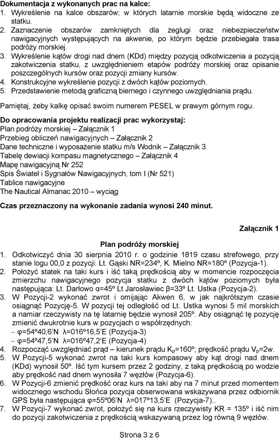 Wykreślenie kątów drogi nad dnem (KDd) między pozycją odkotwiczenia a pozycją zakotwiczenia statku, z uwzględnieniem etapów podróży morskiej oraz opisanie poszczególnych kursów oraz pozycji zmiany