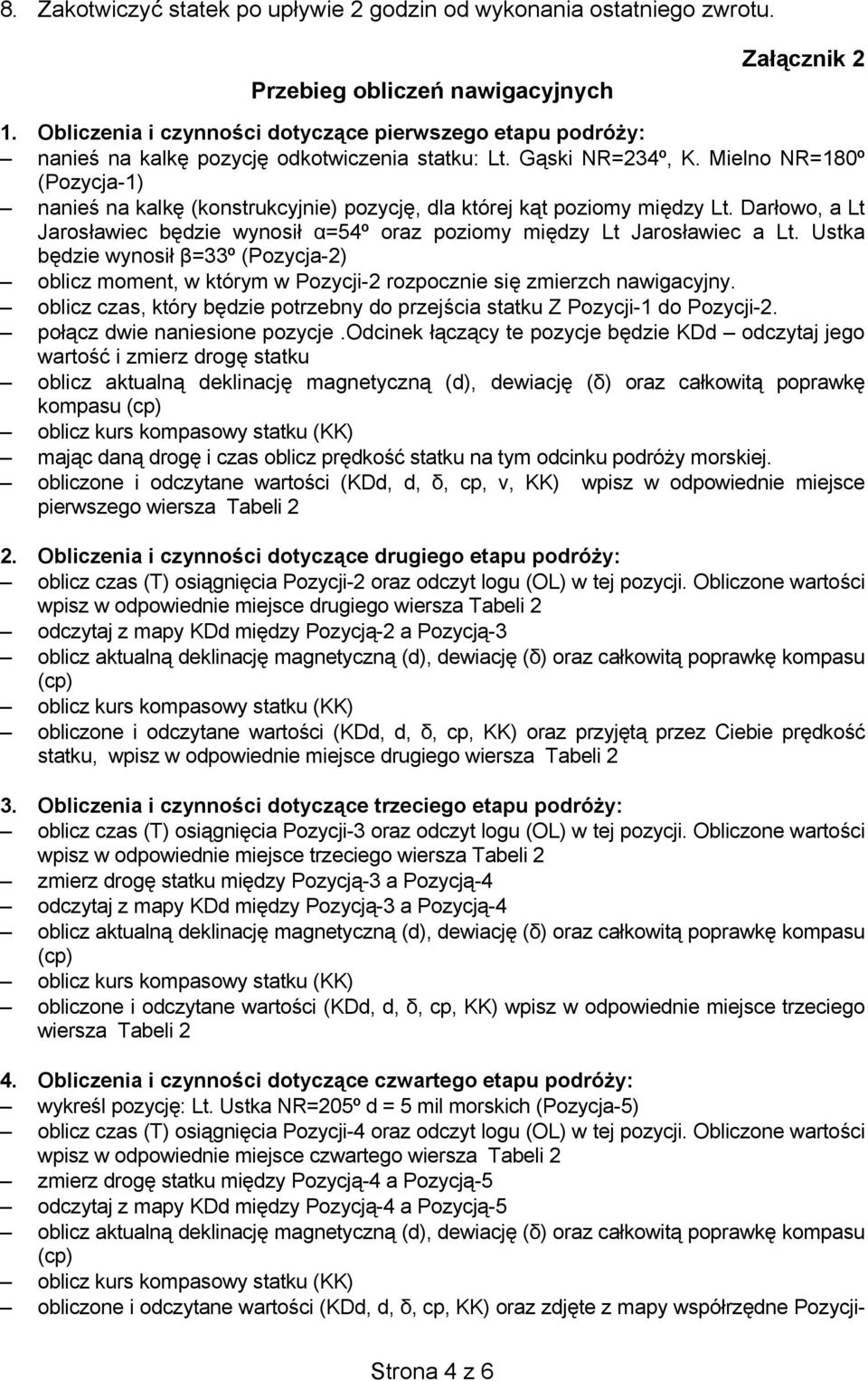 Mielno NR=180º (Pozycja-1) nanieś na kalkę (konstrukcyjnie) pozycję, dla której kąt poziomy między Lt. Darłowo, a Lt Jarosławiec będzie wynosił α=54º oraz poziomy między Lt Jarosławiec a Lt.