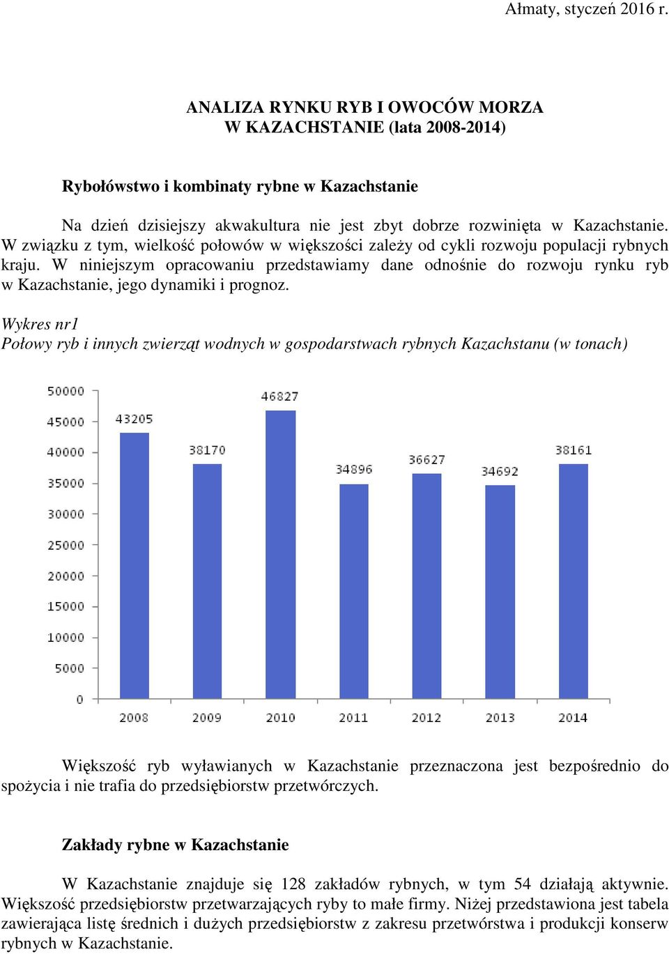 W związku z tym, wielkość połowów w większości zależy od cykli rozwoju populacji rybnych kraju.