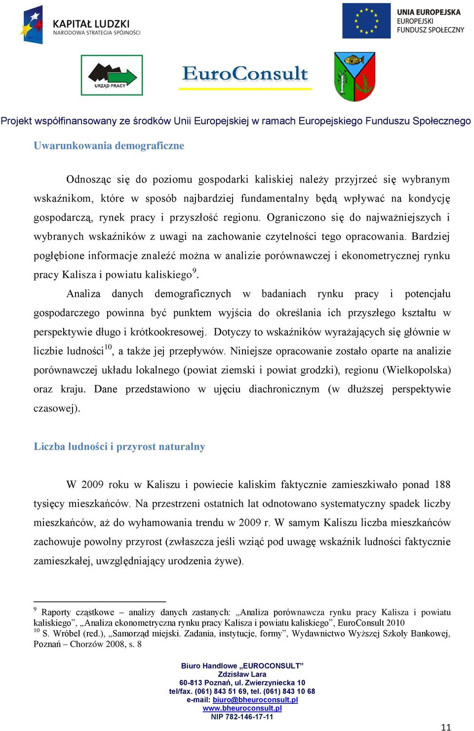 Bardziej pogłębione informacje znaleźć można w analizie porównawczej i ekonometrycznej rynku pracy Kalisza i powiatu kaliskiego 9.
