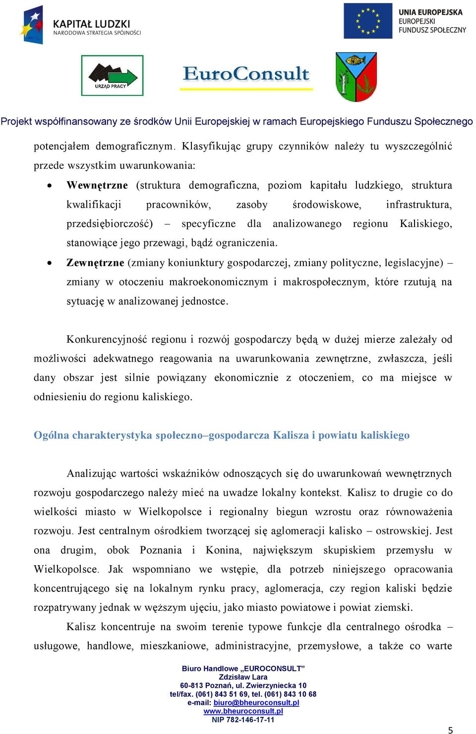 środowiskowe, infrastruktura, przedsiębiorczość) specyficzne dla analizowanego regionu Kaliskiego, stanowiące jego przewagi, bądź ograniczenia.