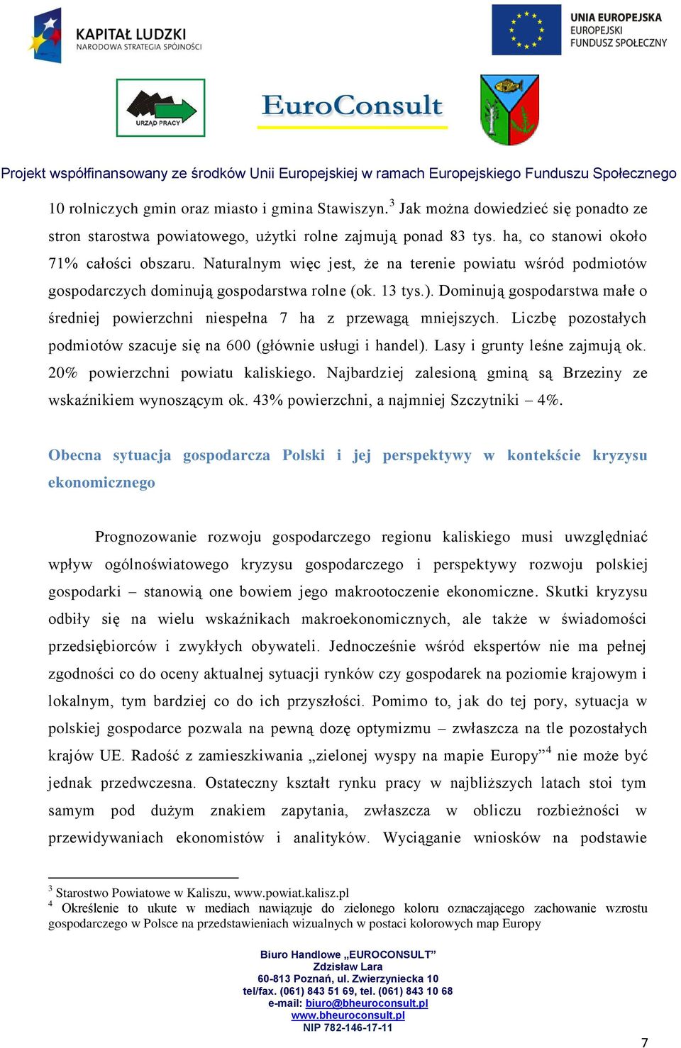 Dominują gospodarstwa małe o średniej powierzchni niespełna 7 ha z przewagą mniejszych. Liczbę pozostałych podmiotów szacuje się na 600 (głównie usługi i handel). Lasy i grunty leśne zajmują ok.