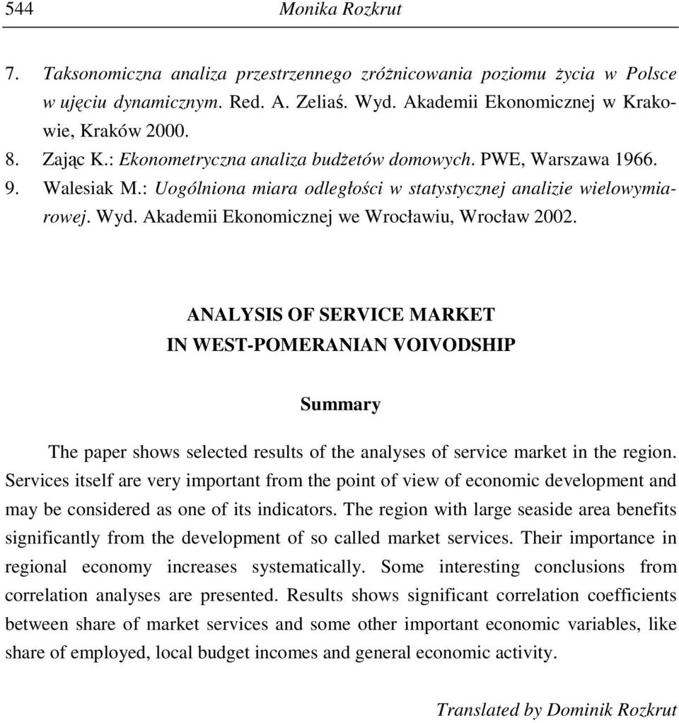 Akademii Ekonomicznej we Wrocławiu, Wrocław 2002. ANALYSIS OF SERVICE MARKET IN WEST-POMERANIAN VOIVODSHIP Summary The paper shows selected results of the analyses of service market in the region.