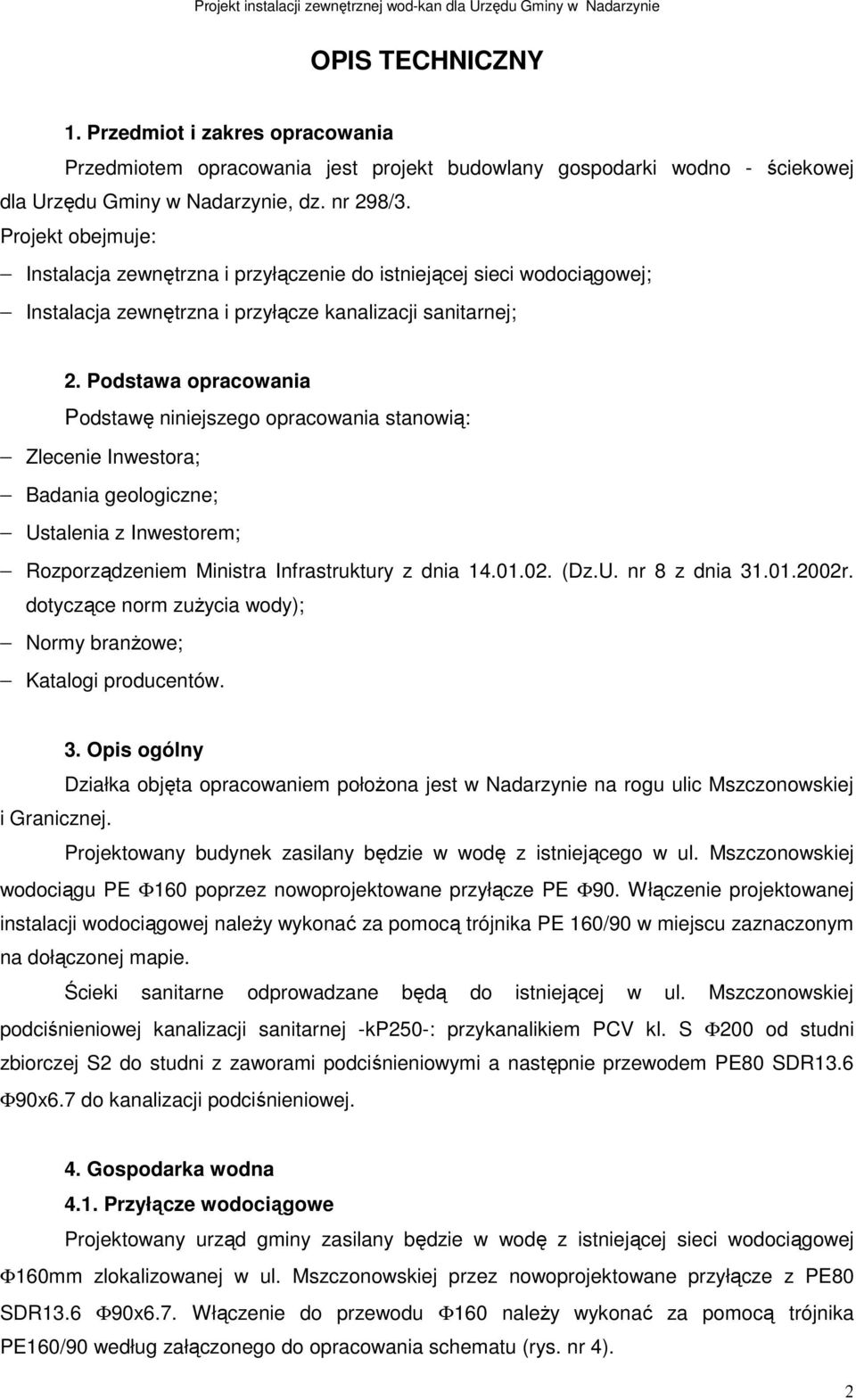 Podstawa opracowania Podstawę niniejszego opracowania stanowią: Zlecenie Inwestora; Badania geologiczne; Ustalenia z Inwestorem; Rozporządzeniem Ministra Infrastruktury z dnia 14.01.02. (Dz.U. nr 8 z dnia 31.