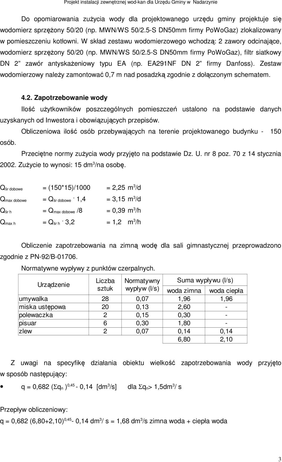 EA291NF DN 2 firmy Danfoss). Zestaw wodomierzowy należy zamontować 0,7 m nad posadzką zgodnie z dołączonym schematem. 4.2. Zapotrzebowanie wody Ilość użytkowników poszczególnych pomieszczeń ustalono na podstawie danych uzyskanych od Inwestora i obowiązujących przepisów.