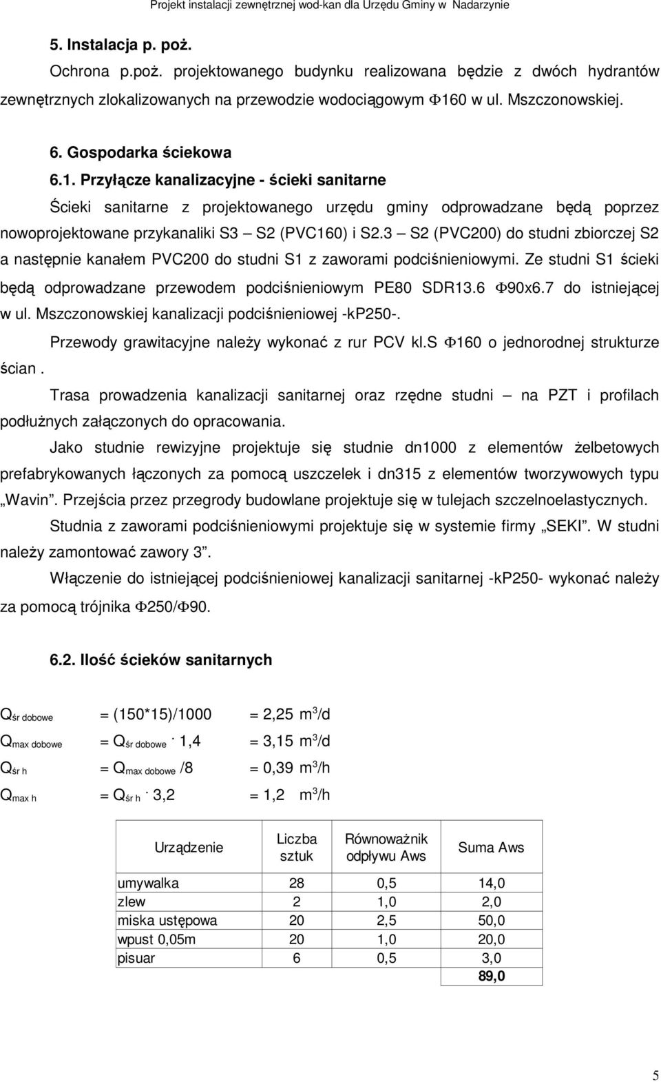 3 S2 (PVC200) do studni zbiorczej S2 a następnie kanałem PVC200 do studni S1 z zaworami podciśnieniowymi. Ze studni S1 ścieki będą odprowadzane przewodem podciśnieniowym PE80 SDR13.6 Φ90x6.