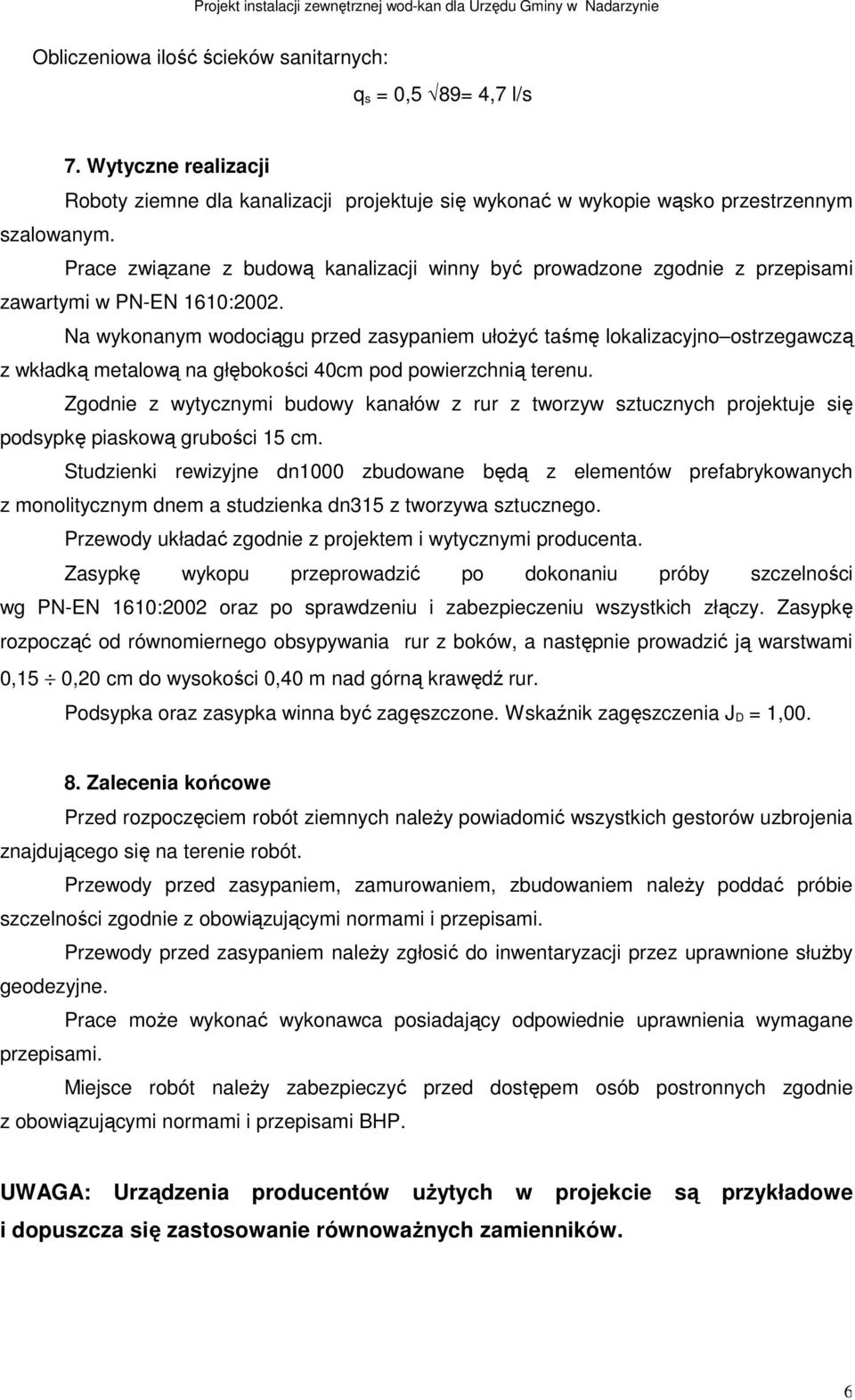 Na wykonanym wodociągu przed zasypaniem ułożyć taśmę lokalizacyjno ostrzegawczą z wkładką metalową na głębokości 40cm pod powierzchnią terenu.