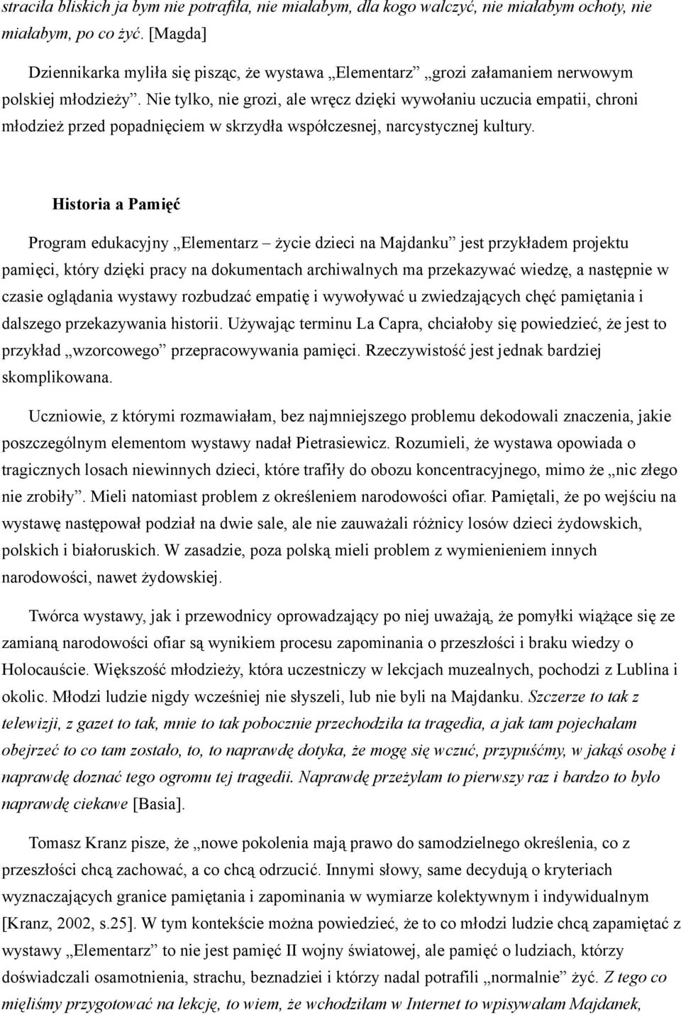 Nie tylko, nie grozi, ale wręcz dzięki wywołaniu uczucia empatii, chroni młodzież przed popadnięciem w skrzydła współczesnej, narcystycznej kultury.