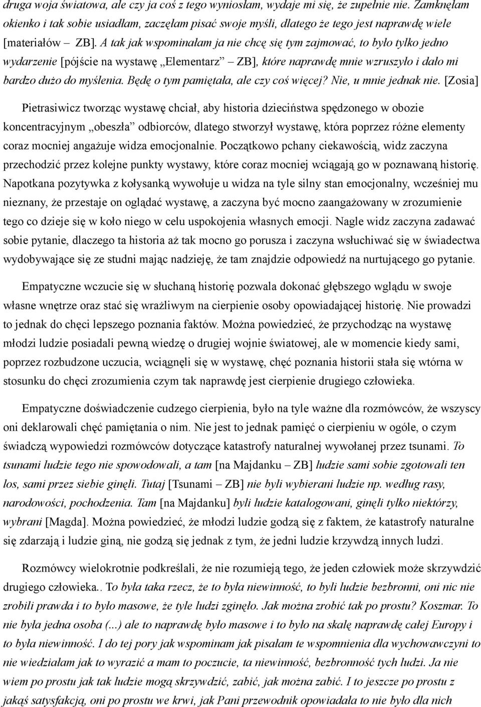 A tak jak wspominałam ja nie chcę się tym zajmować, to było tylko jedno wydarzenie [pójście na wystawę Elementarz ZB], które naprawdę mnie wzruszyło i dało mi bardzo dużo do myślenia.