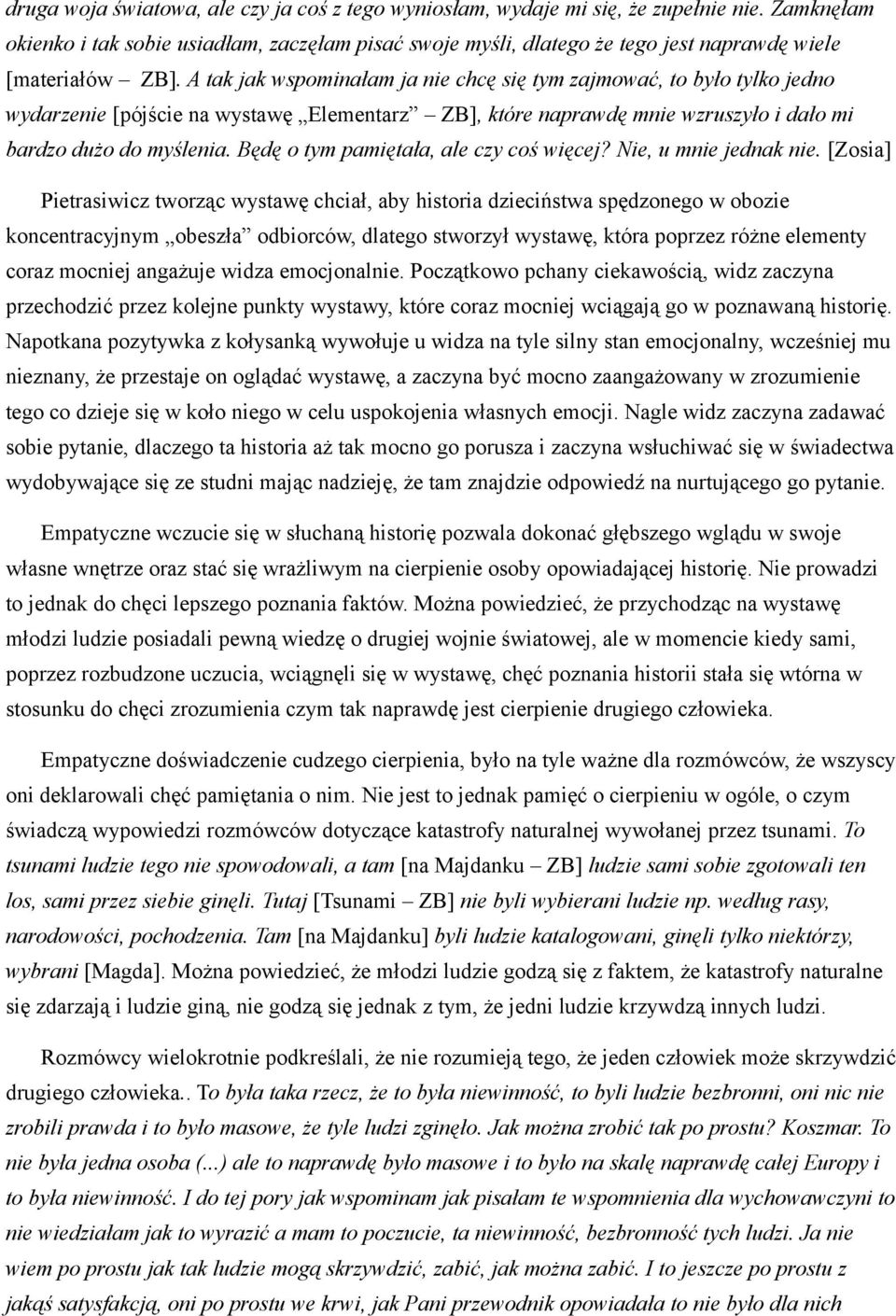 A tak jak wspominałam ja nie chcę się tym zajmować, to było tylko jedno wydarzenie [pójście na wystawę Elementarz ZB], które naprawdę mnie wzruszyło i dało mi bardzo dużo do myślenia.