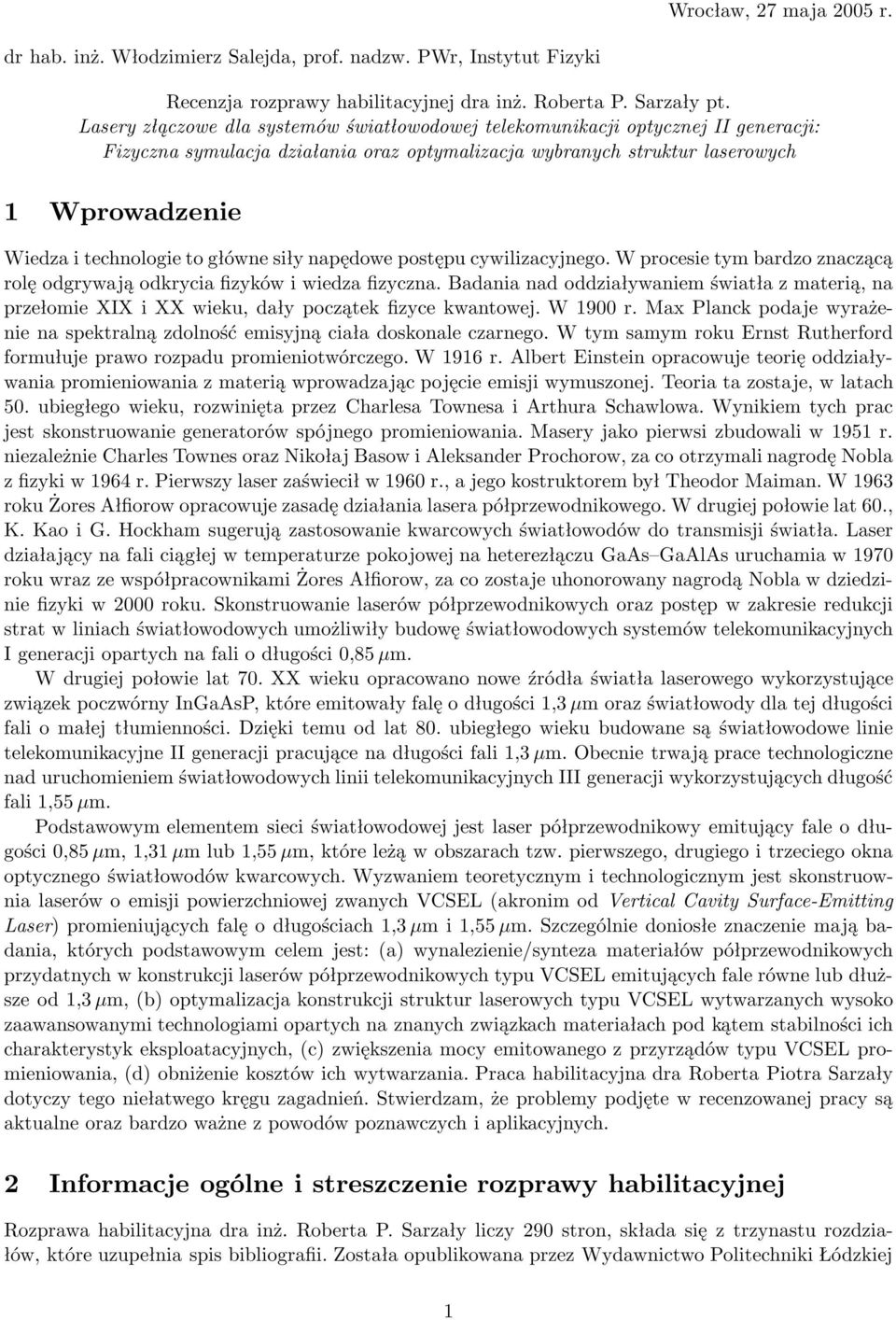 to główne siły napędowe postępu cywilizacyjnego. W procesie tym bardzo znaczącą rolę odgrywają odkrycia fizyków i wiedza fizyczna.