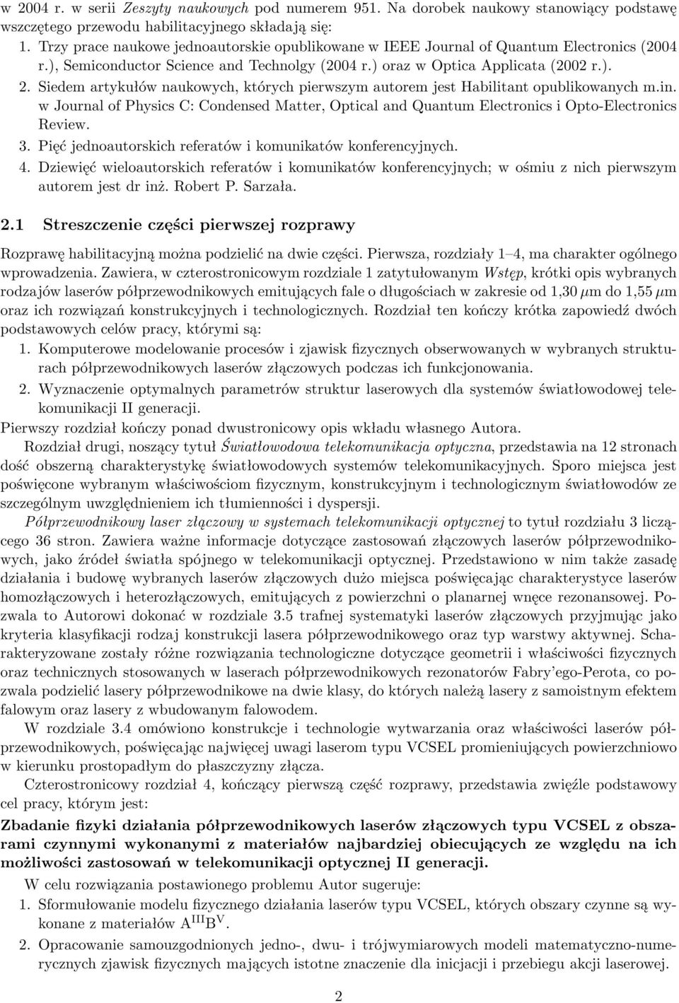 Siedem artykułów naukowych, których pierwszym autorem jest Habilitant opublikowanych m.in. w Journal of Physics C: Condensed Matter, Optical and Quantum Electronics i Opto-Electronics Review. 3.