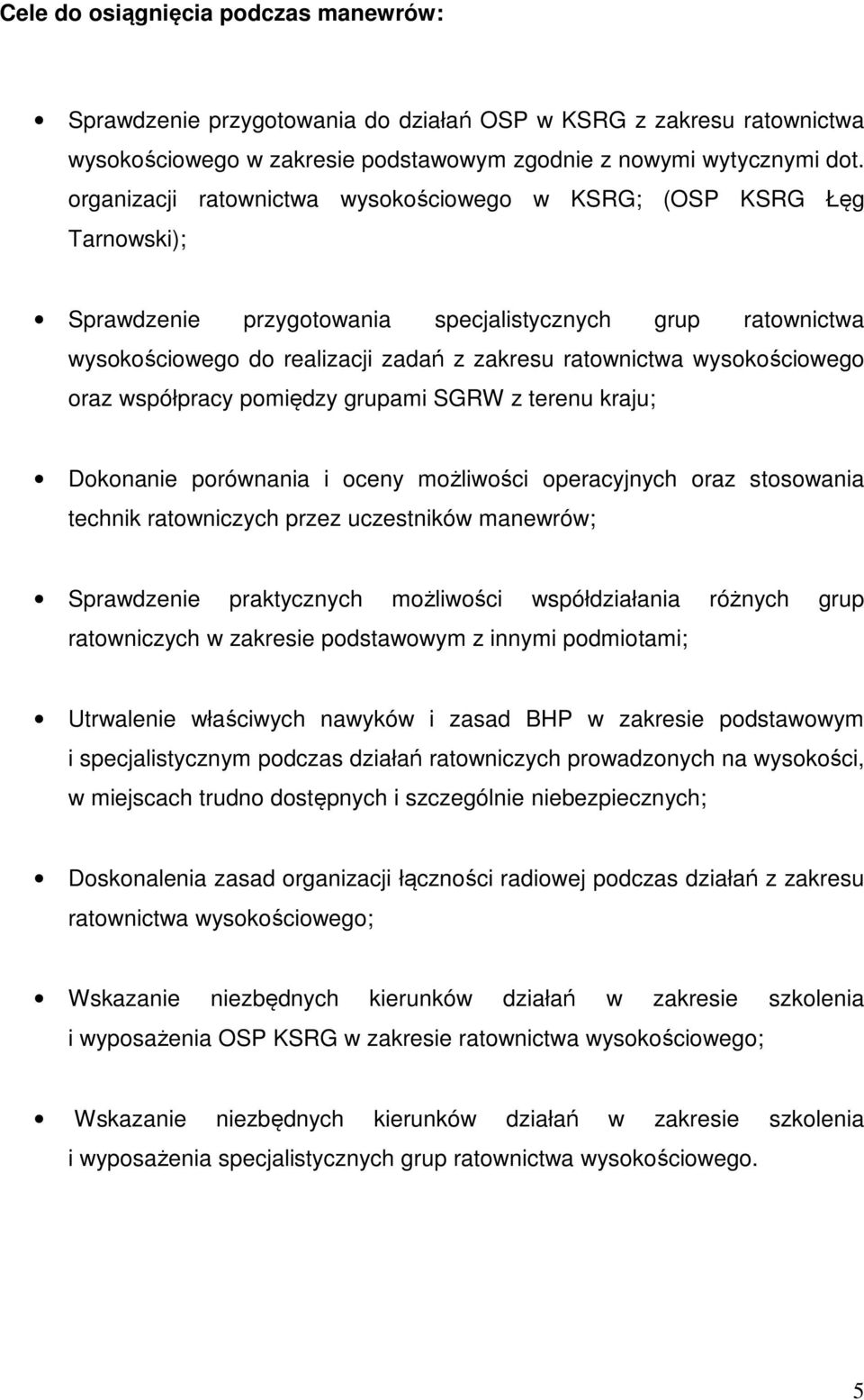 wysokościowego oraz współpracy pomiędzy grupami SGRW z terenu kraju; Dokonanie porównania i oceny możliwości operacyjnych oraz stosowania technik ratowniczych przez uczestników manewrów; Sprawdzenie