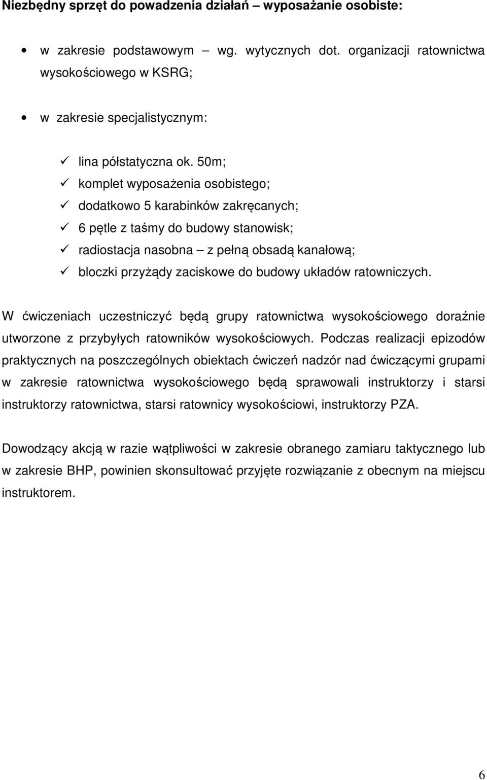 50m; komplet wyposażenia osobistego; dodatkowo 5 karabinków zakręcanych; 6 pętle z taśmy do budowy stanowisk; radiostacja nasobna z pełną obsadą kanałową; bloczki przyżądy zaciskowe do budowy układów