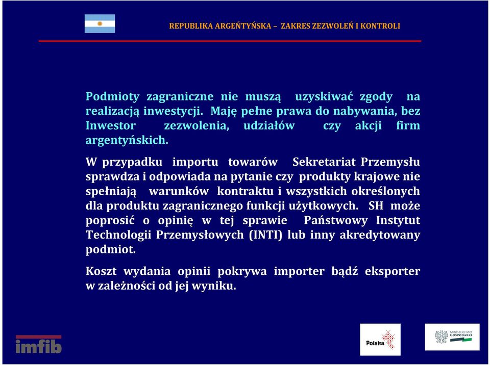 W przypadku importu towarów Sekretariat Przemysłu sprawdza i odpowiada na pytanie czy produkty krajowe nie spełniają warunków kontraktu i wszystkich