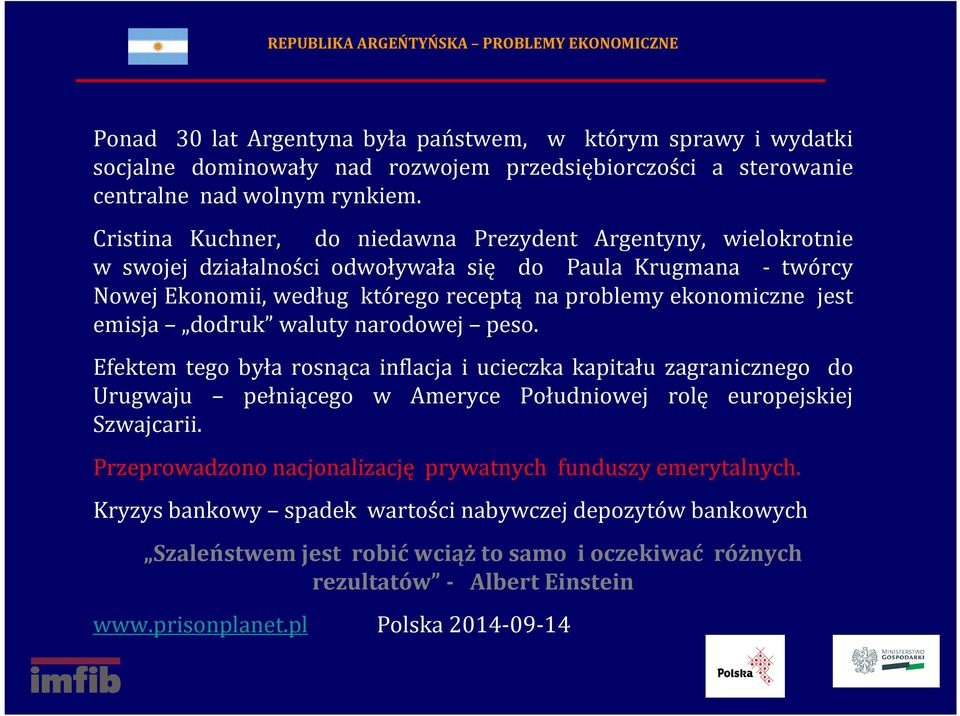 Cristina Kuchner, do niedawna Prezydent Argentyny, wielokrotnie w swojej działalności odwoływała się do Paula Krugmana - twórcy Nowej Ekonomii, według którego receptą na problemy ekonomiczne jest