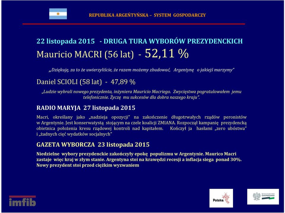 RADIO MARYJA 27 listopada 2015 Macri, określany jako nadzieja opozycji na zakończenie długotrwałych rządów peronistów w Argentynie. Jest konserwatystą stojącym na czele koalicji ZMIANA.