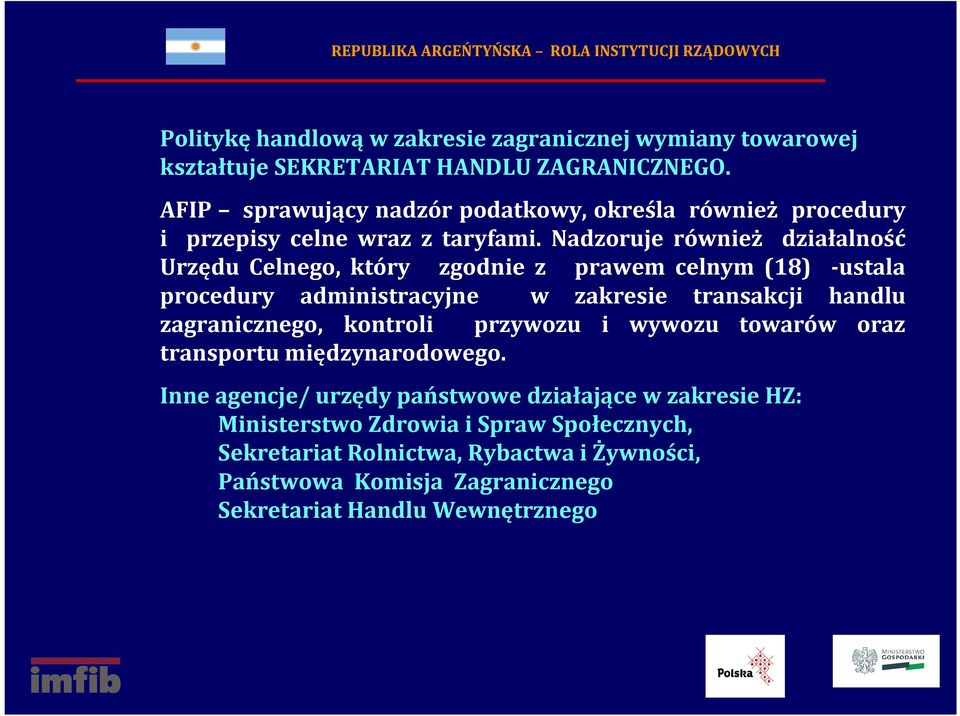 Nadzoruje również działalność Urzędu Celnego, który zgodnie z prawem celnym (18) -ustala procedury administracyjne w zakresie transakcji handlu zagranicznego, kontroli