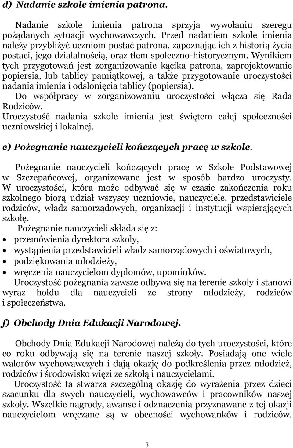 Wynikiem tych przygotowań jest zorganizowanie kącika patrona, zaprojektowanie popiersia, lub tablicy pamiątkowej, a także przygotowanie uroczystości nadania imienia i odsłonięcia tablicy (popiersia).