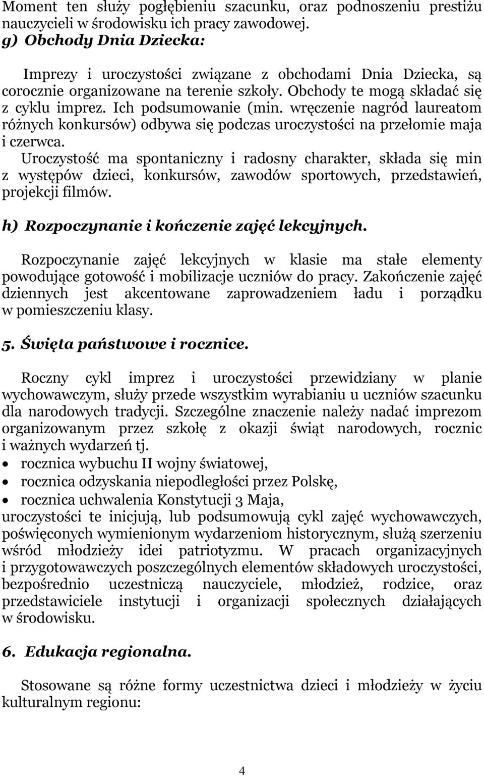 wręczenie nagród laureatom różnych konkursów) odbywa się podczas uroczystości na przełomie maja i czerwca.