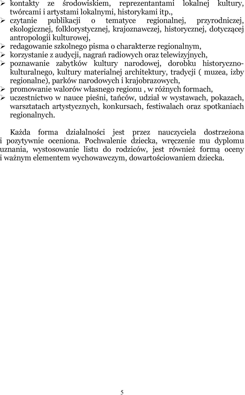 regionalnym, korzystanie z audycji, nagrań radiowych oraz telewizyjnych, poznawanie zabytków kultury narodowej, dorobku historycznokulturalnego, kultury materialnej architektury, tradycji ( muzea,