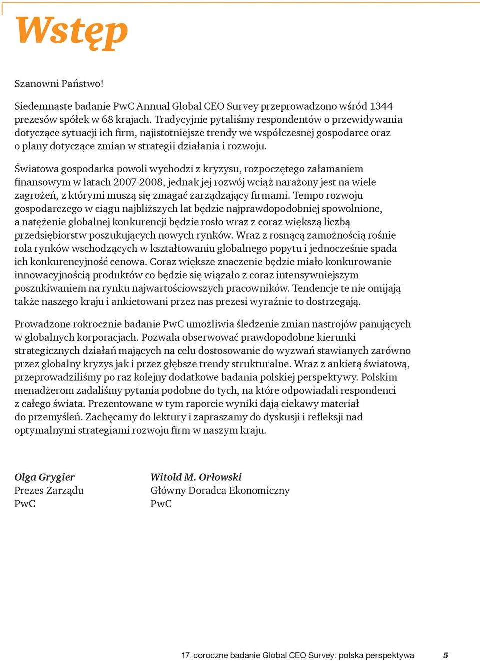 Światowa gospodarka powoli wychodzi z kryzysu, rozpoczętego załamaniem finansowym w latach 2007-2008, jednak jej rozwój wciąż narażony jest na wiele zagrożeń, z którymi muszą się zmagać zarządzający