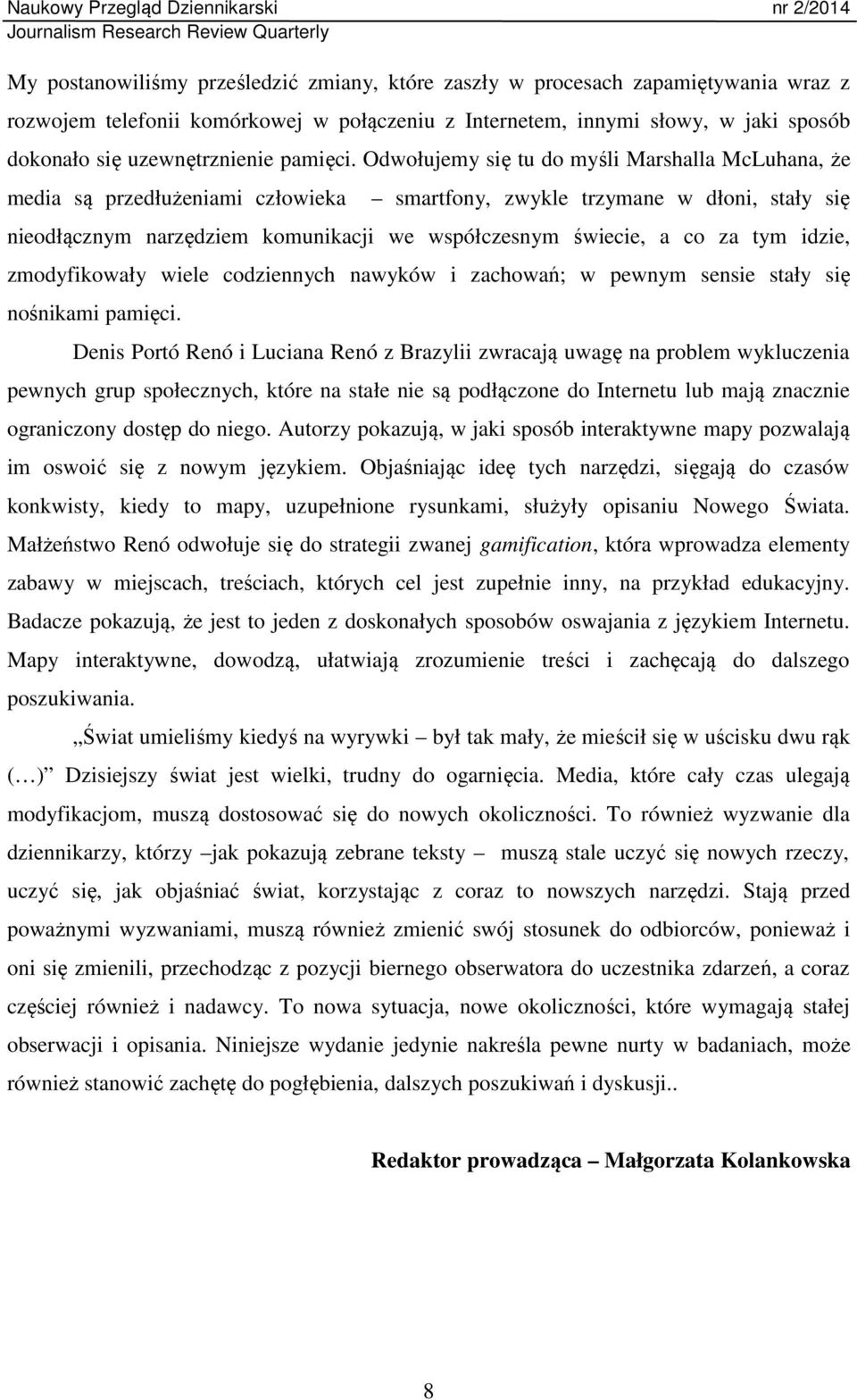 Odwołujemy się tu do myśli Marshalla McLuhana, że media są przedłużeniami człowieka smartfony, zwykle trzymane w dłoni, stały się nieodłącznym narzędziem komunikacji we współczesnym świecie, a co za