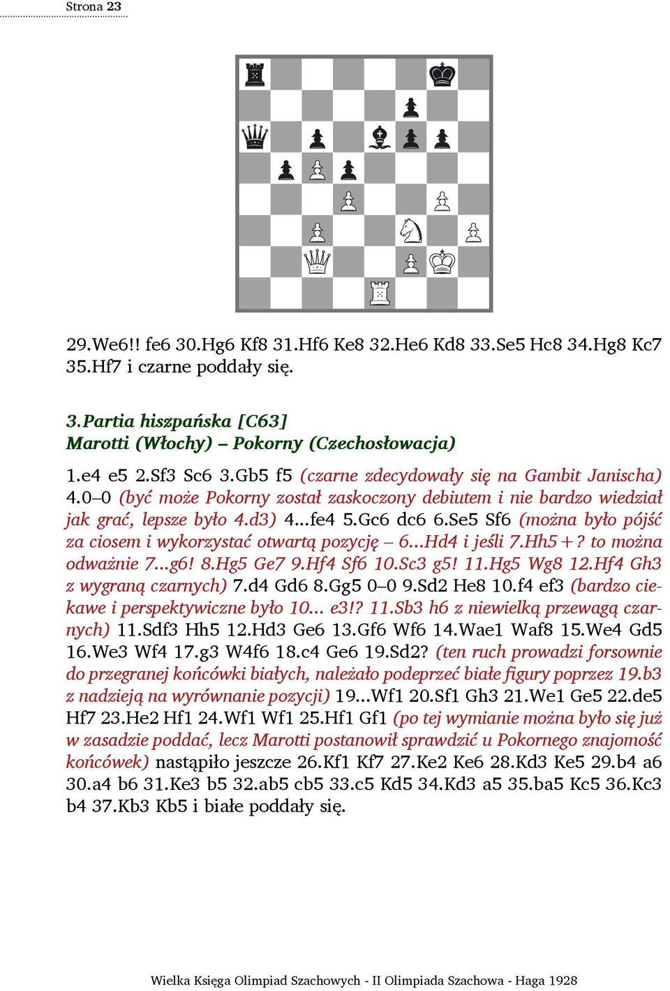 Se5 Sf6 (można było pójść za ciosem i wykorzystać otwartą pozycję 6...Hd4 i jeśli 7.Hh5+? to można odważnie 7...g6! 8.Hg5 Ge7 9.Hf4 Sf6 10.Sc3 g5! 11.Hg5 Wg8 12.Hf4 Gh3 z wygraną czarnych) 7.d4 Gd6 8.