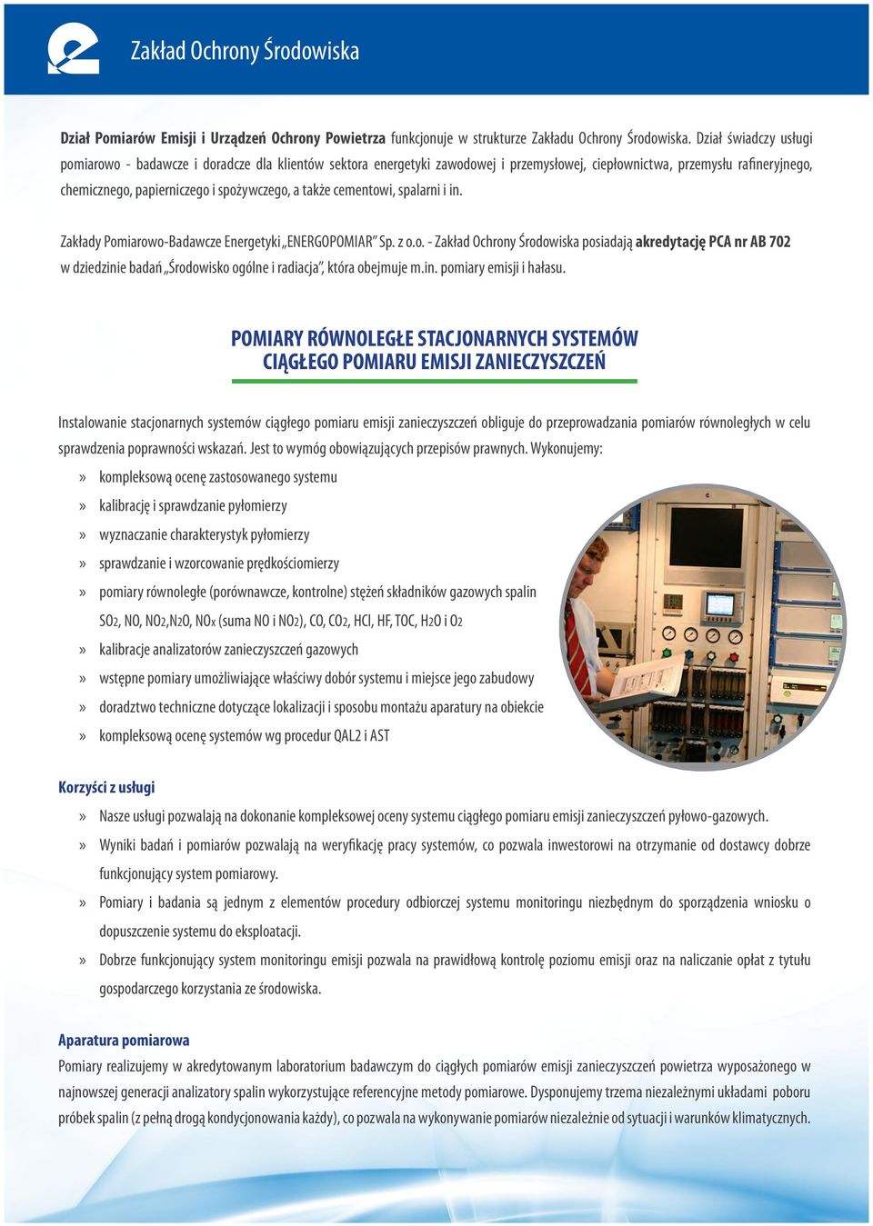 także cementowi, spalarni i in. Zakłady Pomiarowo-Badawcze Energetyki ENERGOPOMIAR Sp. z o.o. - Zakład Ochrony Środowiska posiadają akredytację PCA nr AB 702 w dziedzinie badań Środowisko ogólne i radiacja, która obejmuje m.