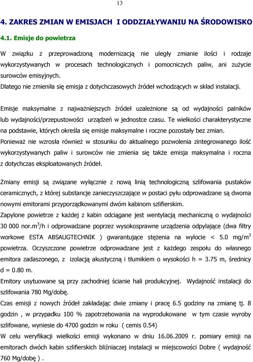 Emisje maksymalne z najważniejszych źródeł uzależnione są od wydajności palników lub wydajności/przepustowości urządzeń w jednostce czasu.