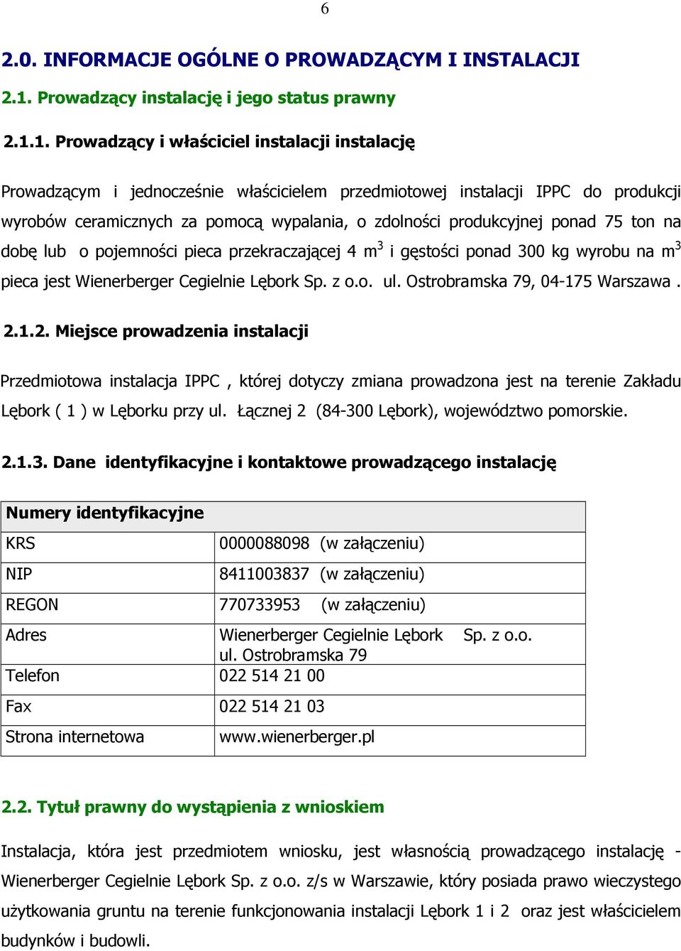 1. Prowadzący i właściciel instalacji instalację Prowadzącym i jednocześnie właścicielem przedmiotowej instalacji IPPC do produkcji wyrobów ceramicznych za pomocą wypalania, o zdolności produkcyjnej