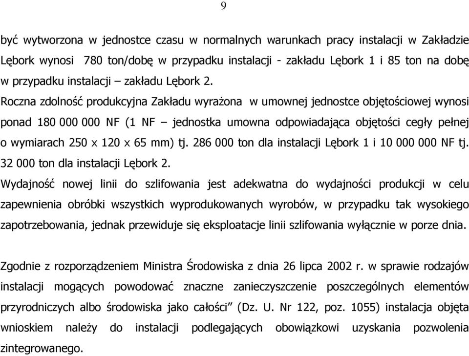 Roczna zdolność produkcyjna Zakładu wyrażona w umownej jednostce objętościowej wynosi ponad 180 000 000 NF (1 NF jednostka umowna odpowiadająca objętości cegły pełnej o wymiarach 250 x 120 x 65 mm)