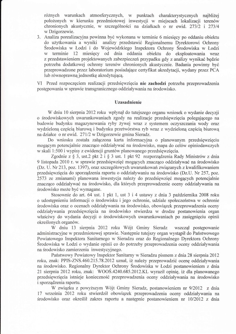 Analiza porealizacyjna powinnaby wykonana w terminie 6 miesicy po oddaniu obiektu do ultkowania a wyniki analizy przedstawi Regionalnemu Dyrektorowi Ochrony Srodowiska w Łodzi i do Wojewdzkiego