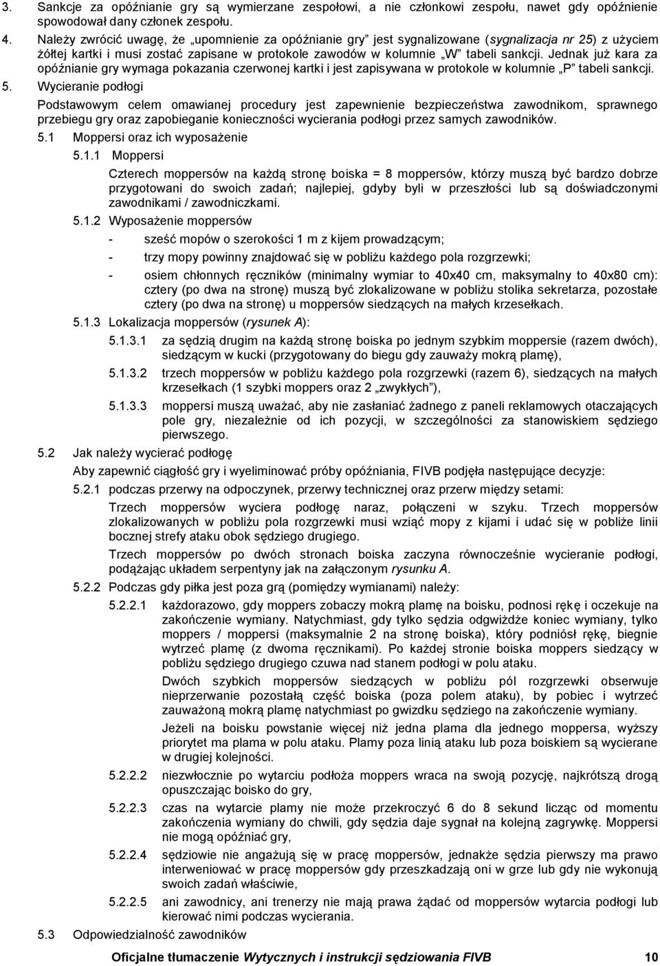 Jednak już kara za opóźnianie gry wymaga pokazania czerwonej kartki i jest zapisywana w protokole w kolumnie P tabeli sankcji. 5.